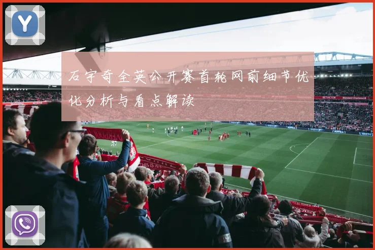 石宇奇全英公开赛首轮网前细节优化分析与看点解读
